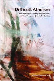 difficult-atheism-post-theological-thinking-in-alain-badiou-jean-luc-nancy-and-quentin-meillassoux