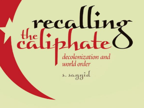 Islam as Empty Signifier and the Caliphate as Zero Institution: On Sayyid’s Recalling the Caliphate